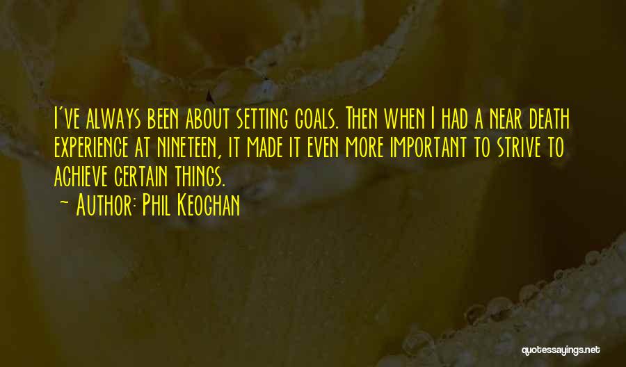 Phil Keoghan Quotes: I've Always Been About Setting Goals. Then When I Had A Near Death Experience At Nineteen, It Made It Even