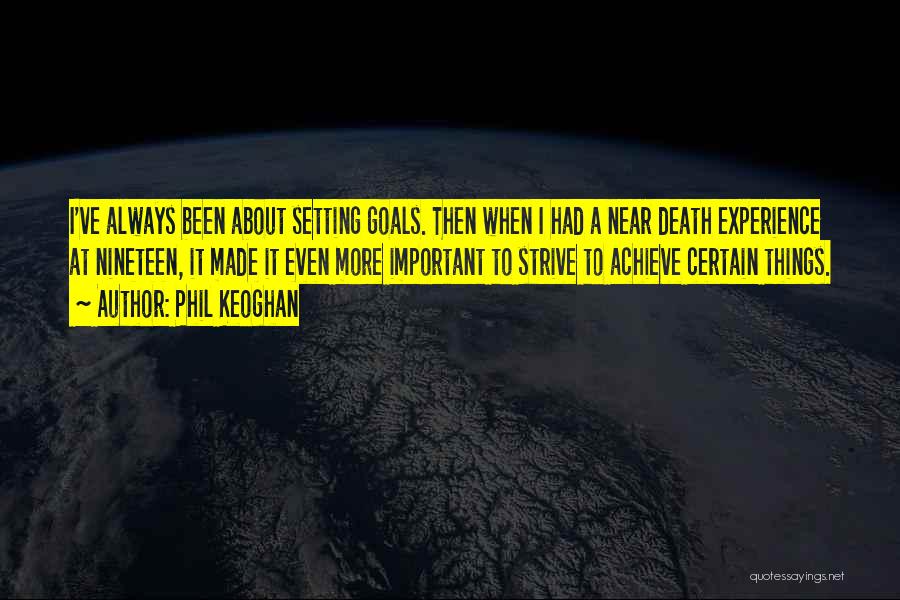 Phil Keoghan Quotes: I've Always Been About Setting Goals. Then When I Had A Near Death Experience At Nineteen, It Made It Even