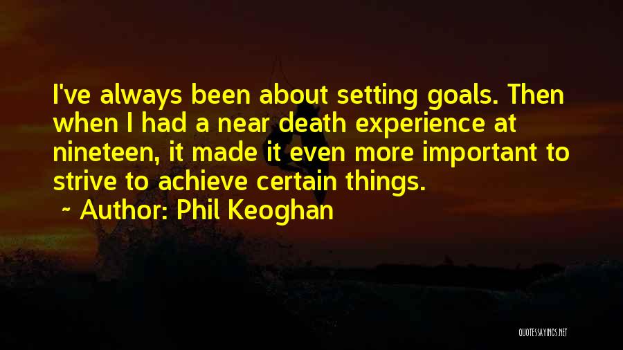 Phil Keoghan Quotes: I've Always Been About Setting Goals. Then When I Had A Near Death Experience At Nineteen, It Made It Even