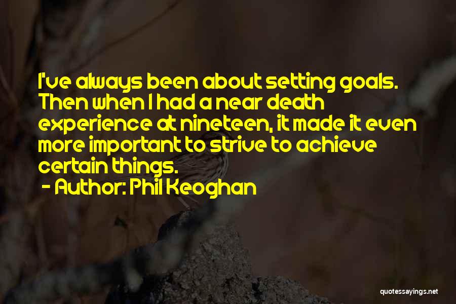 Phil Keoghan Quotes: I've Always Been About Setting Goals. Then When I Had A Near Death Experience At Nineteen, It Made It Even