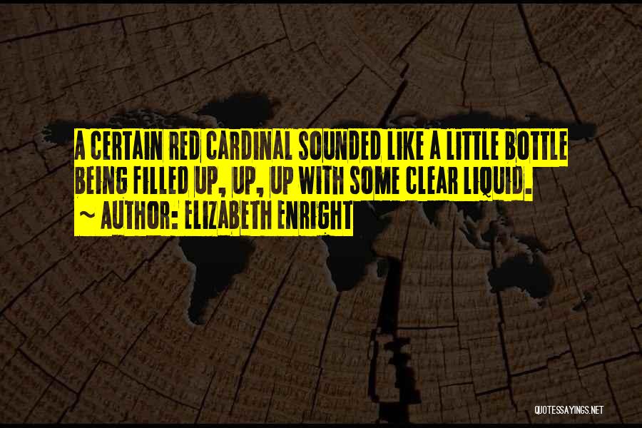 Elizabeth Enright Quotes: A Certain Red Cardinal Sounded Like A Little Bottle Being Filled Up, Up, Up With Some Clear Liquid.