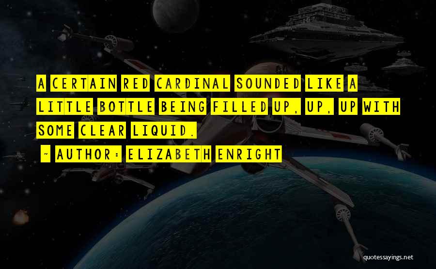 Elizabeth Enright Quotes: A Certain Red Cardinal Sounded Like A Little Bottle Being Filled Up, Up, Up With Some Clear Liquid.