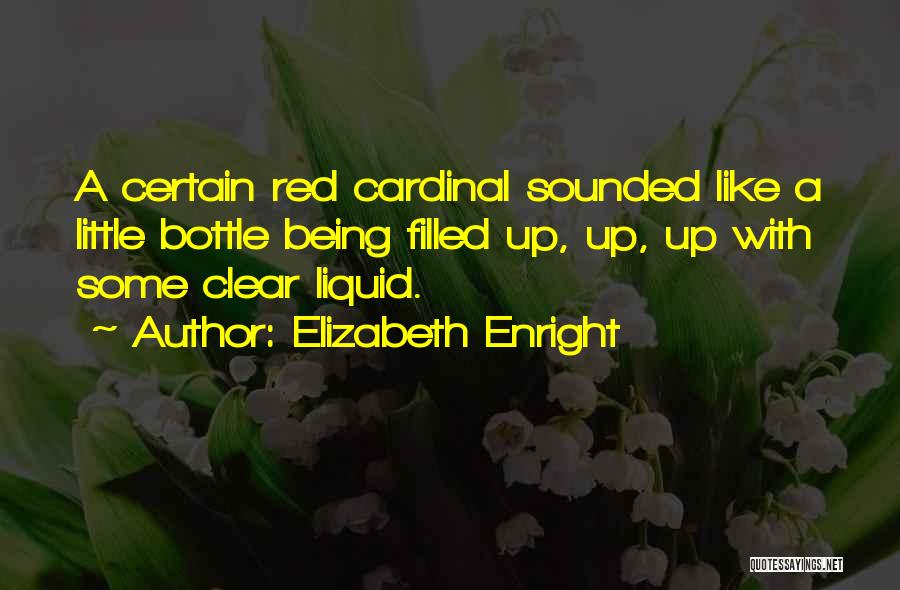 Elizabeth Enright Quotes: A Certain Red Cardinal Sounded Like A Little Bottle Being Filled Up, Up, Up With Some Clear Liquid.