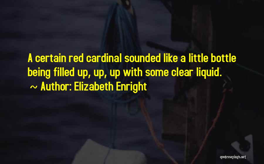 Elizabeth Enright Quotes: A Certain Red Cardinal Sounded Like A Little Bottle Being Filled Up, Up, Up With Some Clear Liquid.