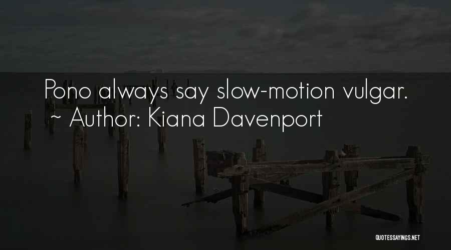 Kiana Davenport Quotes: Pono Always Say Slow-motion Vulgar.