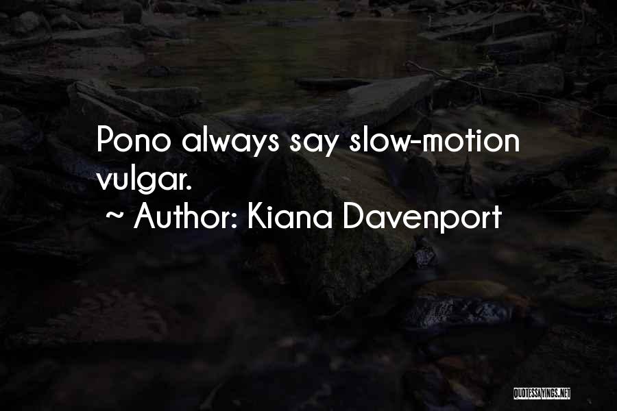 Kiana Davenport Quotes: Pono Always Say Slow-motion Vulgar.