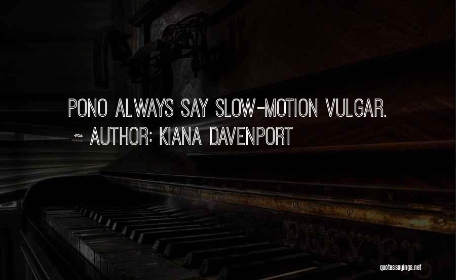 Kiana Davenport Quotes: Pono Always Say Slow-motion Vulgar.