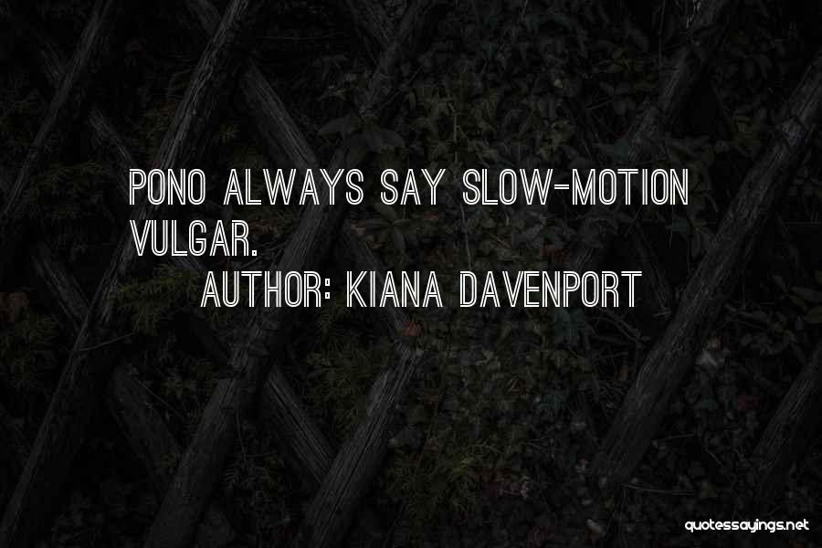 Kiana Davenport Quotes: Pono Always Say Slow-motion Vulgar.