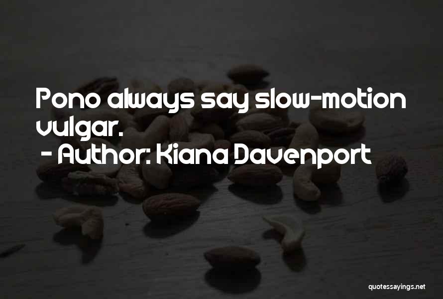 Kiana Davenport Quotes: Pono Always Say Slow-motion Vulgar.