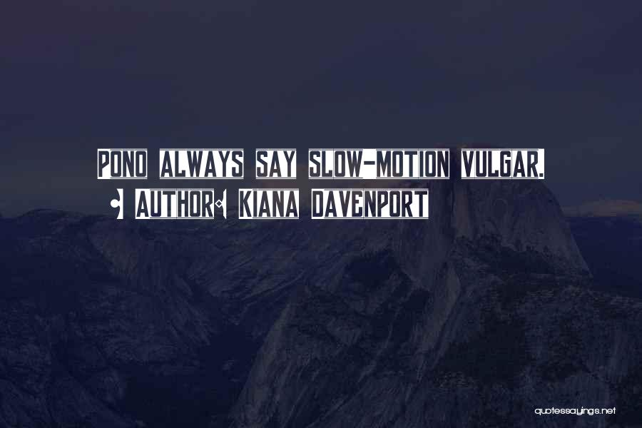 Kiana Davenport Quotes: Pono Always Say Slow-motion Vulgar.