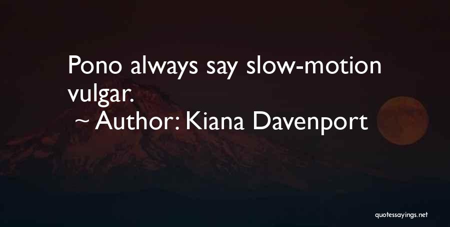 Kiana Davenport Quotes: Pono Always Say Slow-motion Vulgar.