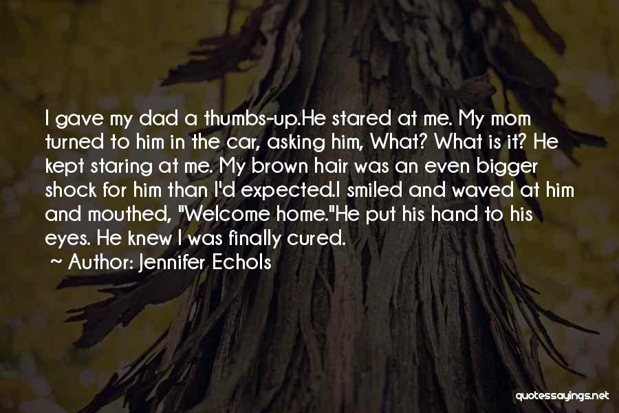 Jennifer Echols Quotes: I Gave My Dad A Thumbs-up.he Stared At Me. My Mom Turned To Him In The Car, Asking Him, What?