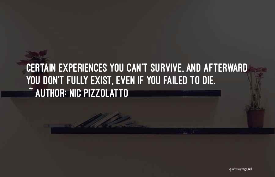 Nic Pizzolatto Quotes: Certain Experiences You Can't Survive, And Afterward You Don't Fully Exist, Even If You Failed To Die.