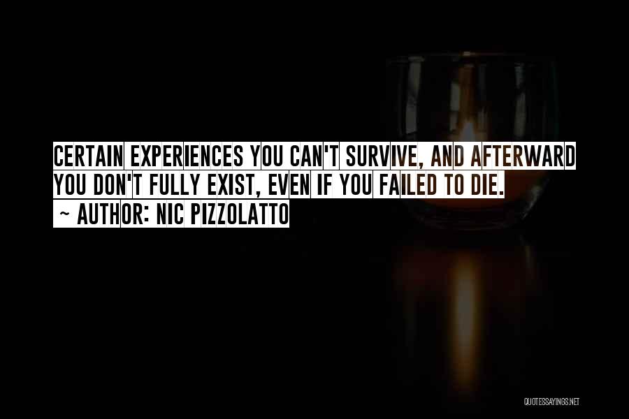 Nic Pizzolatto Quotes: Certain Experiences You Can't Survive, And Afterward You Don't Fully Exist, Even If You Failed To Die.