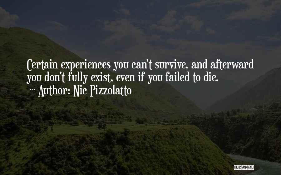 Nic Pizzolatto Quotes: Certain Experiences You Can't Survive, And Afterward You Don't Fully Exist, Even If You Failed To Die.