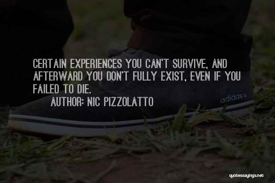 Nic Pizzolatto Quotes: Certain Experiences You Can't Survive, And Afterward You Don't Fully Exist, Even If You Failed To Die.