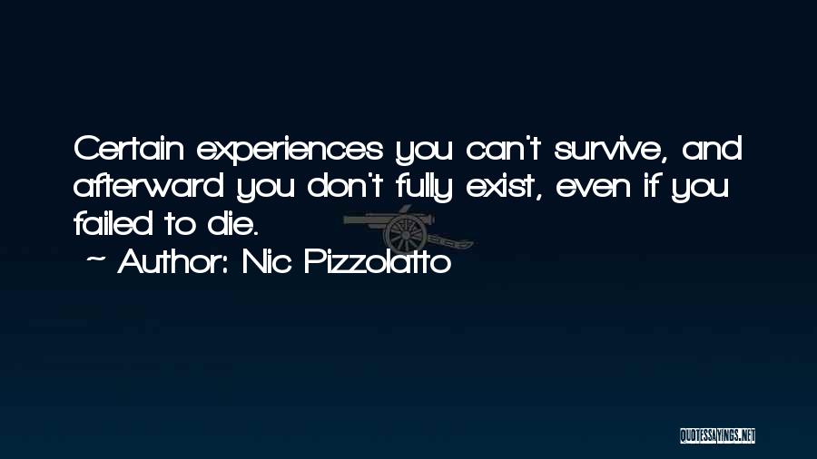 Nic Pizzolatto Quotes: Certain Experiences You Can't Survive, And Afterward You Don't Fully Exist, Even If You Failed To Die.