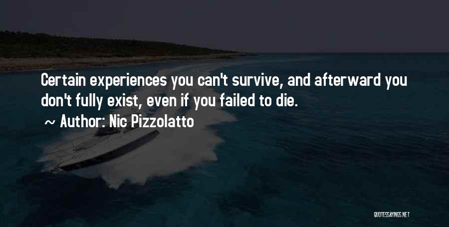 Nic Pizzolatto Quotes: Certain Experiences You Can't Survive, And Afterward You Don't Fully Exist, Even If You Failed To Die.