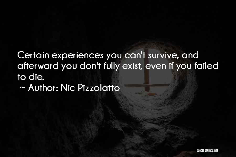 Nic Pizzolatto Quotes: Certain Experiences You Can't Survive, And Afterward You Don't Fully Exist, Even If You Failed To Die.