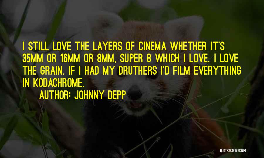 Johnny Depp Quotes: I Still Love The Layers Of Cinema Whether It's 35mm Or 16mm Or 8mm, Super 8 Which I Love. I