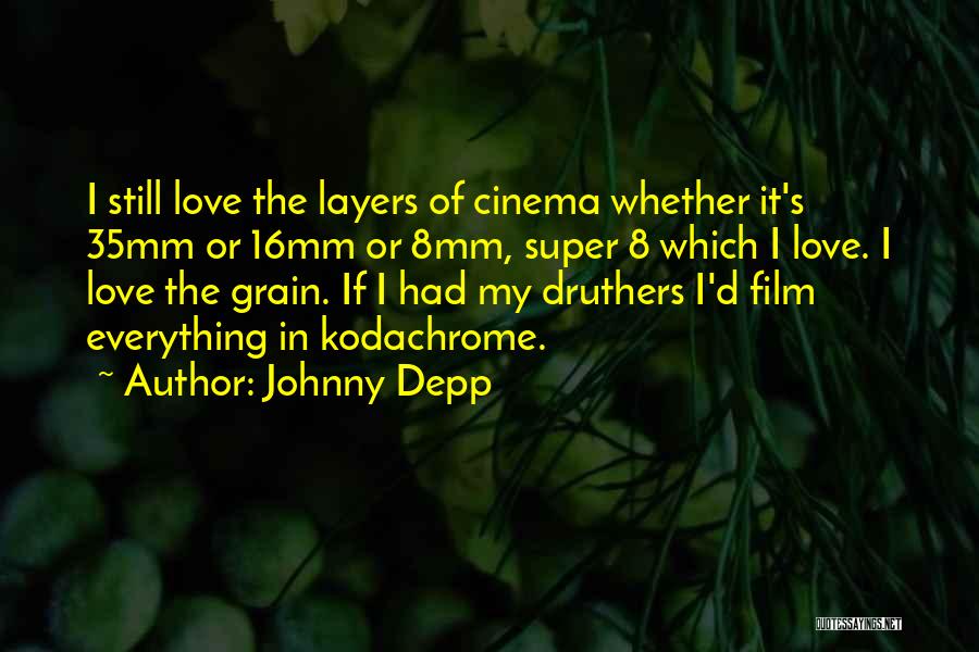 Johnny Depp Quotes: I Still Love The Layers Of Cinema Whether It's 35mm Or 16mm Or 8mm, Super 8 Which I Love. I