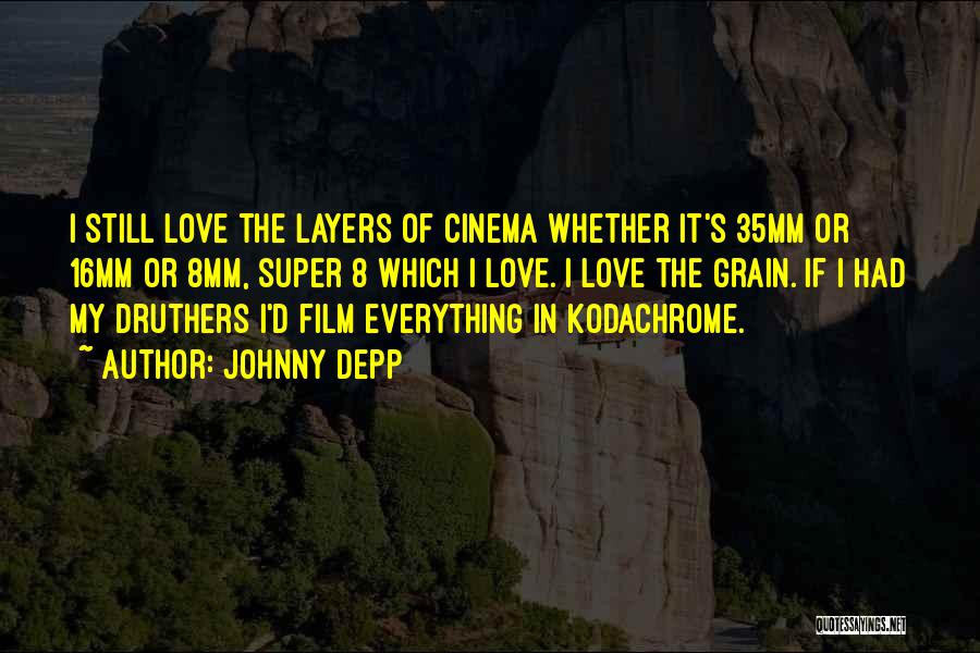 Johnny Depp Quotes: I Still Love The Layers Of Cinema Whether It's 35mm Or 16mm Or 8mm, Super 8 Which I Love. I