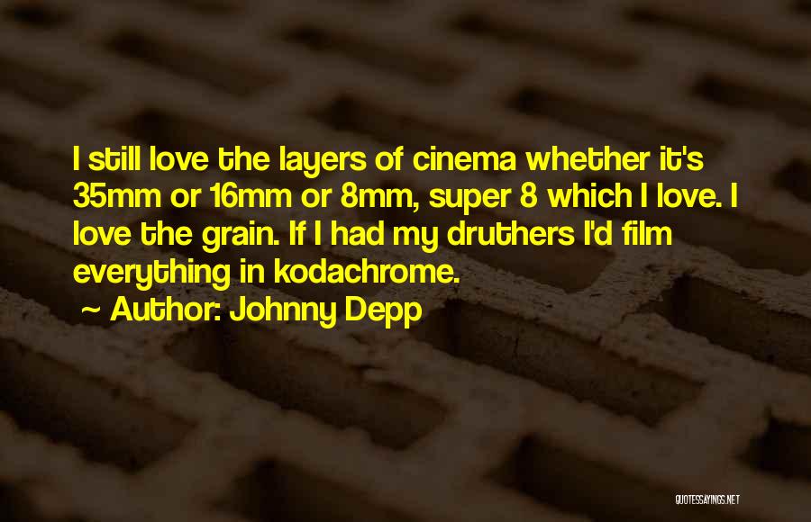 Johnny Depp Quotes: I Still Love The Layers Of Cinema Whether It's 35mm Or 16mm Or 8mm, Super 8 Which I Love. I