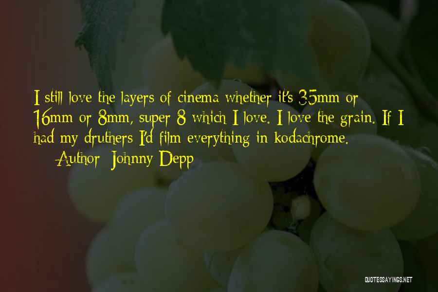 Johnny Depp Quotes: I Still Love The Layers Of Cinema Whether It's 35mm Or 16mm Or 8mm, Super 8 Which I Love. I