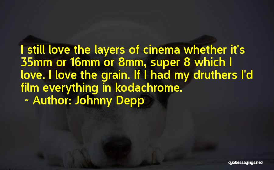 Johnny Depp Quotes: I Still Love The Layers Of Cinema Whether It's 35mm Or 16mm Or 8mm, Super 8 Which I Love. I