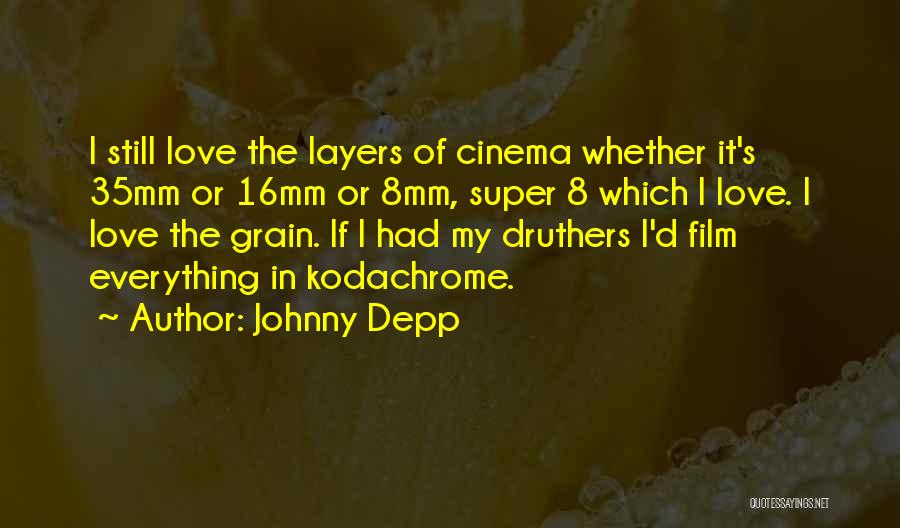Johnny Depp Quotes: I Still Love The Layers Of Cinema Whether It's 35mm Or 16mm Or 8mm, Super 8 Which I Love. I