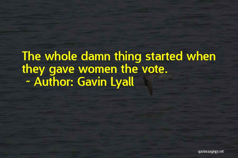 Gavin Lyall Quotes: The Whole Damn Thing Started When They Gave Women The Vote.