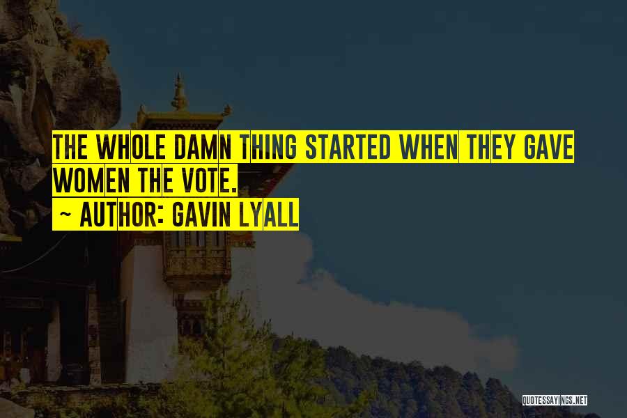 Gavin Lyall Quotes: The Whole Damn Thing Started When They Gave Women The Vote.
