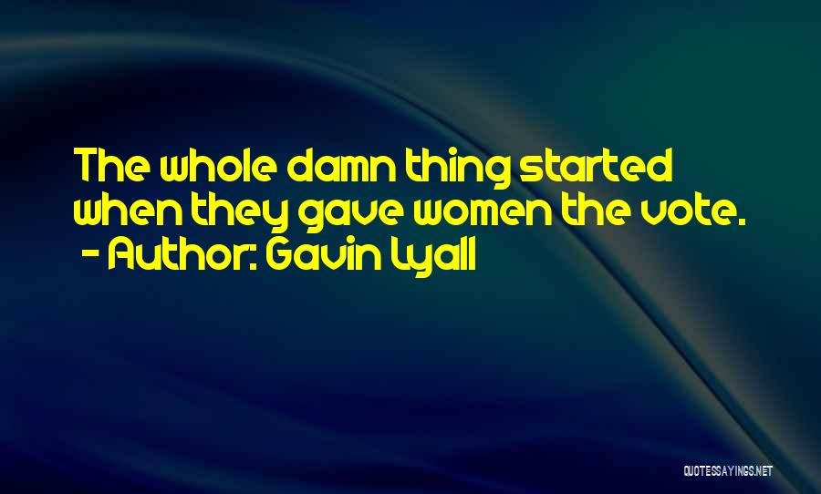 Gavin Lyall Quotes: The Whole Damn Thing Started When They Gave Women The Vote.