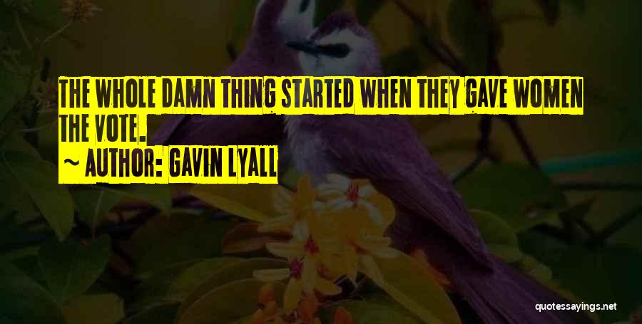 Gavin Lyall Quotes: The Whole Damn Thing Started When They Gave Women The Vote.