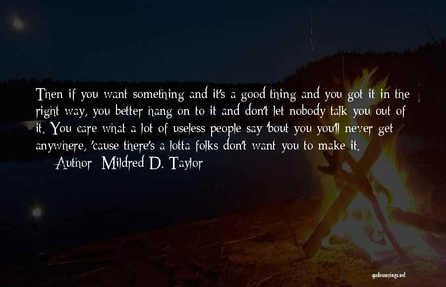 Mildred D. Taylor Quotes: Then If You Want Something And It's A Good Thing And You Got It In The Right Way, You Better