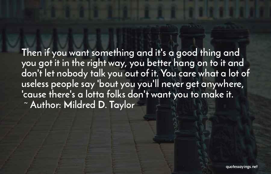 Mildred D. Taylor Quotes: Then If You Want Something And It's A Good Thing And You Got It In The Right Way, You Better