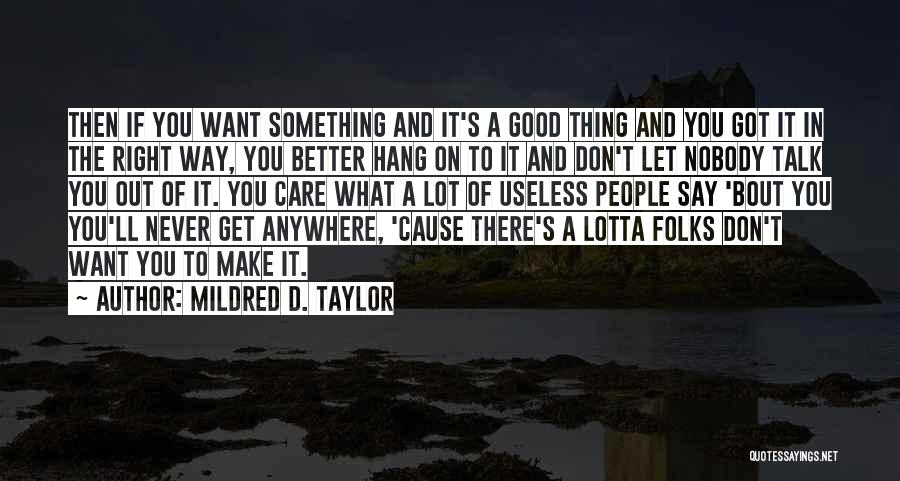 Mildred D. Taylor Quotes: Then If You Want Something And It's A Good Thing And You Got It In The Right Way, You Better