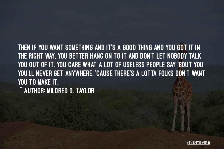 Mildred D. Taylor Quotes: Then If You Want Something And It's A Good Thing And You Got It In The Right Way, You Better