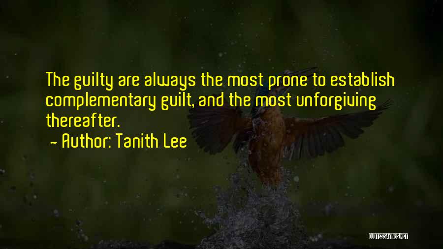 Tanith Lee Quotes: The Guilty Are Always The Most Prone To Establish Complementary Guilt, And The Most Unforgiving Thereafter.