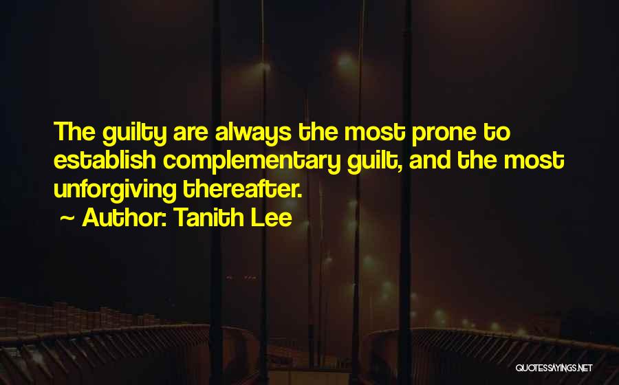 Tanith Lee Quotes: The Guilty Are Always The Most Prone To Establish Complementary Guilt, And The Most Unforgiving Thereafter.