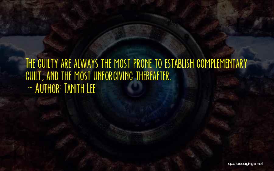 Tanith Lee Quotes: The Guilty Are Always The Most Prone To Establish Complementary Guilt, And The Most Unforgiving Thereafter.