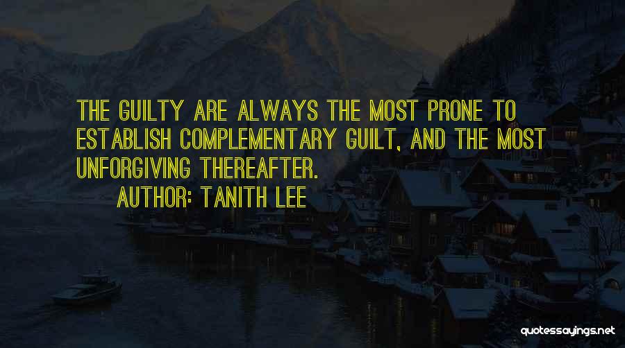 Tanith Lee Quotes: The Guilty Are Always The Most Prone To Establish Complementary Guilt, And The Most Unforgiving Thereafter.