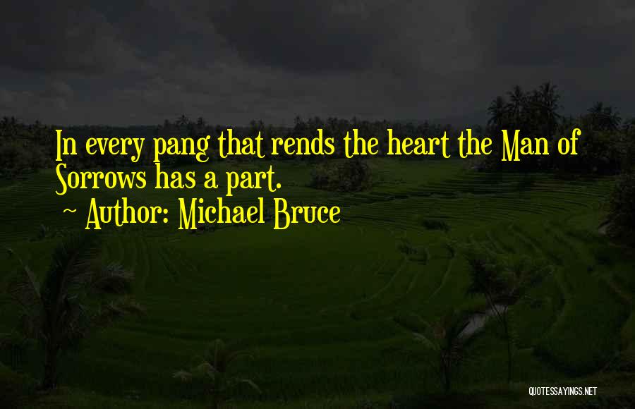 Michael Bruce Quotes: In Every Pang That Rends The Heart The Man Of Sorrows Has A Part.