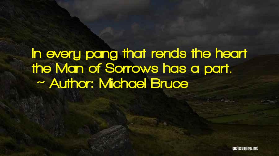 Michael Bruce Quotes: In Every Pang That Rends The Heart The Man Of Sorrows Has A Part.