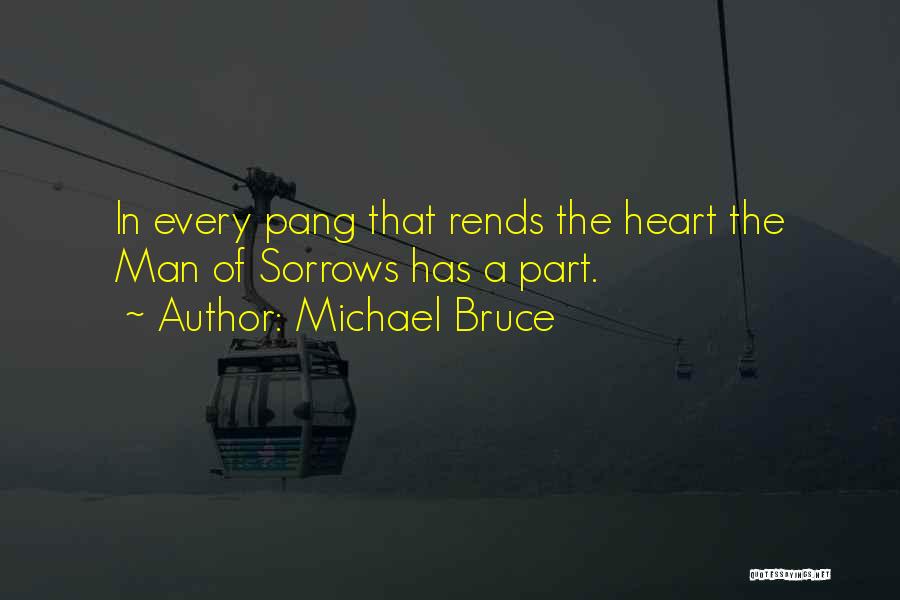 Michael Bruce Quotes: In Every Pang That Rends The Heart The Man Of Sorrows Has A Part.