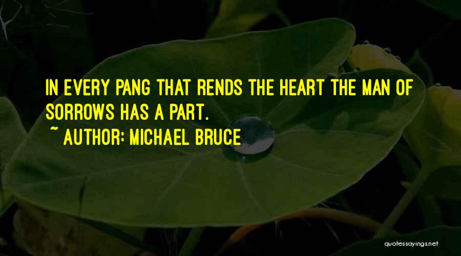 Michael Bruce Quotes: In Every Pang That Rends The Heart The Man Of Sorrows Has A Part.