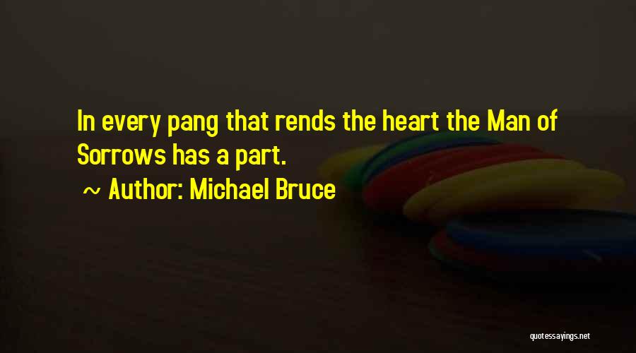 Michael Bruce Quotes: In Every Pang That Rends The Heart The Man Of Sorrows Has A Part.