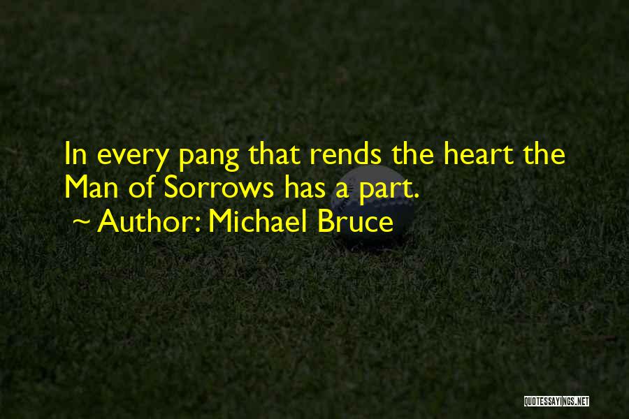 Michael Bruce Quotes: In Every Pang That Rends The Heart The Man Of Sorrows Has A Part.