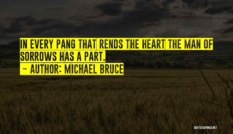 Michael Bruce Quotes: In Every Pang That Rends The Heart The Man Of Sorrows Has A Part.