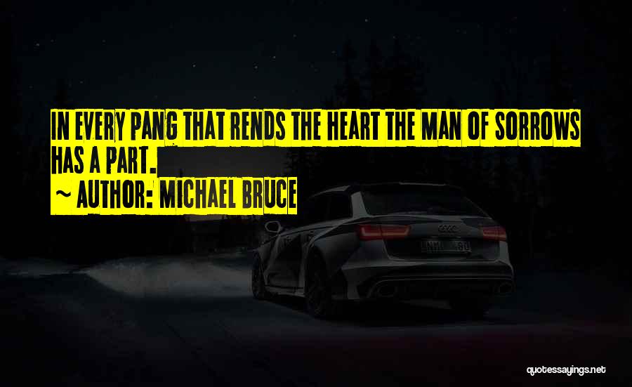 Michael Bruce Quotes: In Every Pang That Rends The Heart The Man Of Sorrows Has A Part.